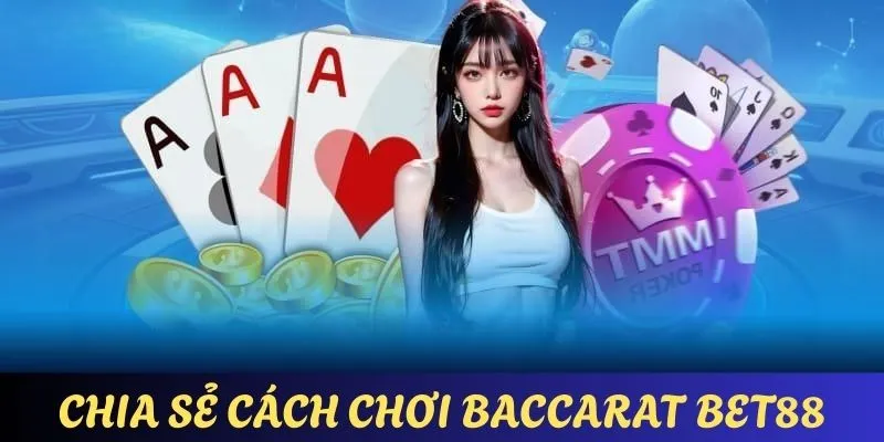 Chia sẻ chi tiết về cách chơi baccarat BET88 cụ thể nhất