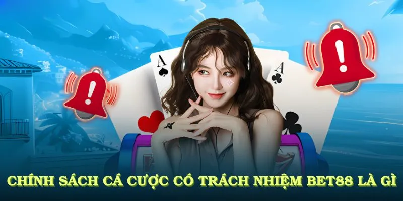 Chính sách cá cược có trách nhiệm BET88 là gì