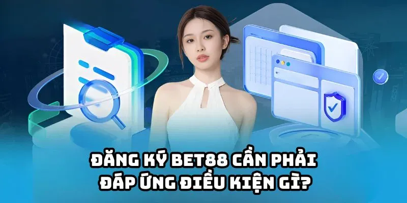 Đăng ký Bet88 cần phải đáp ứng điều kiện gì?