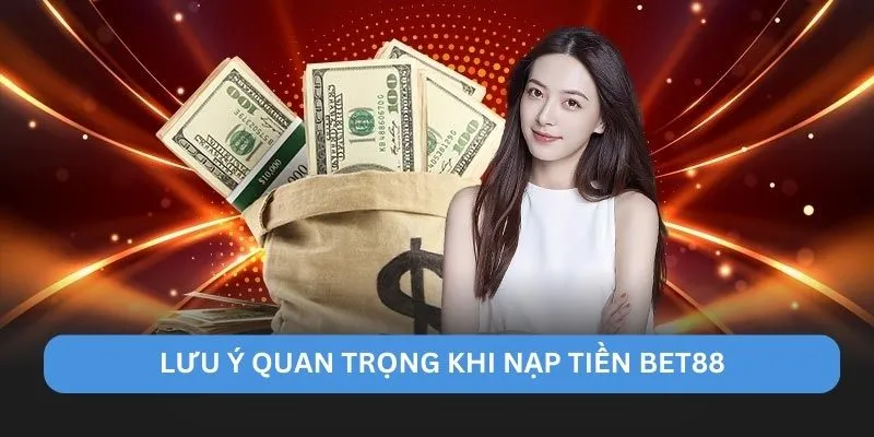 Lưu ý quan trọng khi nạp tiền BET88