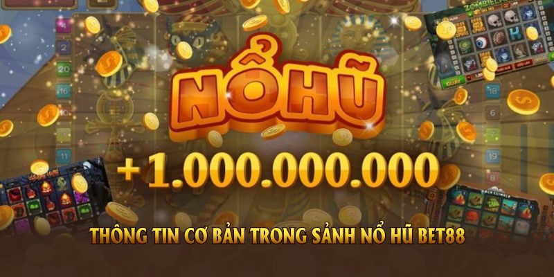 Một số thông tin cơ bản trong sảnh nổ hũ BET88